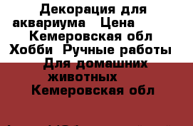 Декорация для аквариума › Цена ­ 250 - Кемеровская обл. Хобби. Ручные работы » Для домашних животных   . Кемеровская обл.